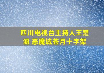 四川电视台主持人王楚涵 恶魔城苍月十字架